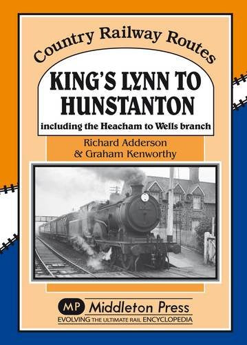 Country Railway Routes King’s Lynn to Hunstanton Including the Heacham to Wells Branch