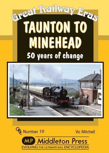 Great Railway Eras Taunton to Minehead 50 years of change