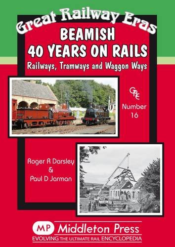 Great Railway Eras Beamish 40 years on rails Railways, Tramways and Waggon Ways OUT OF PRINT TO BE REPRINTED