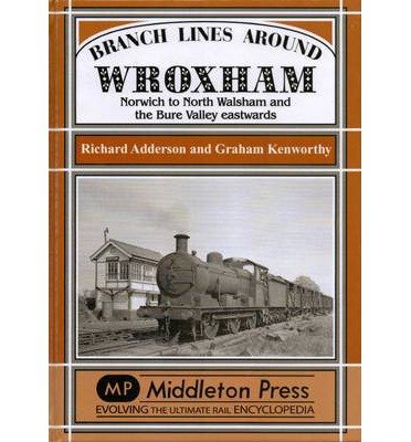 Branch Lines around Wroxham Norwich to North Walsham and the Bure Valley eastwards  LOW STOCK THEN OUT OF PRINT