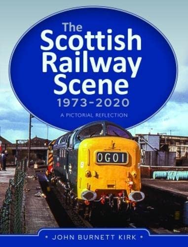 The Scottish Railway Scene 1973–2020 A Pictorial Reflection