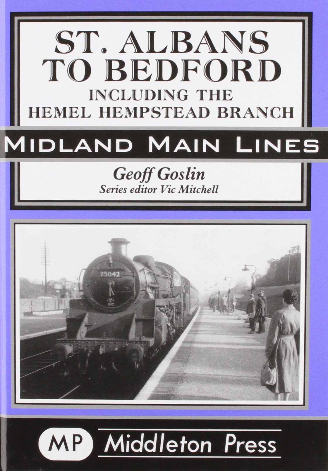 Midland Main Lines St. Albans to Bedford including the Hemel Hempstead Branch OUT OF PRINT TO BE REPRINTED