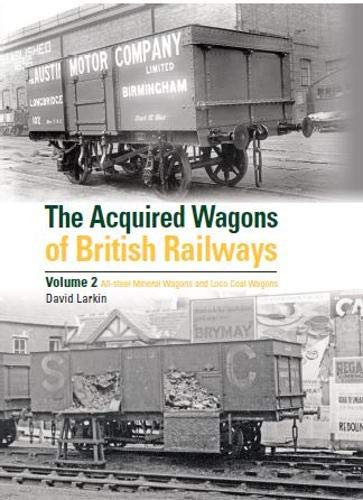 The Acquired Wagons of British Railways: Volume 2: All-Steel Mineral Wagons & Loco Coal Wagons