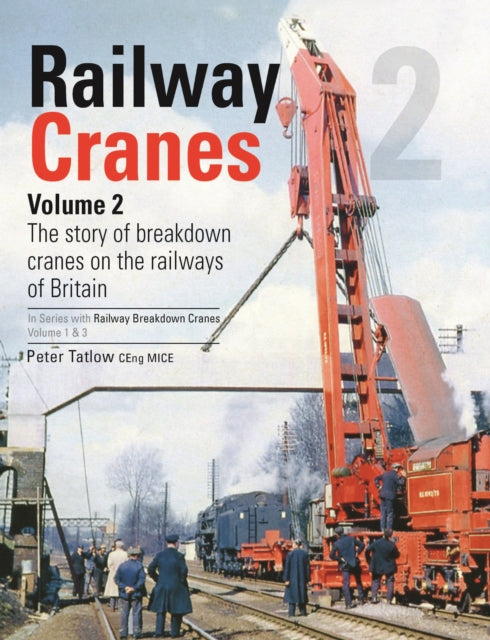 Railway Cranes Vol 2 The story of breakdown cranes on the railways of Britain