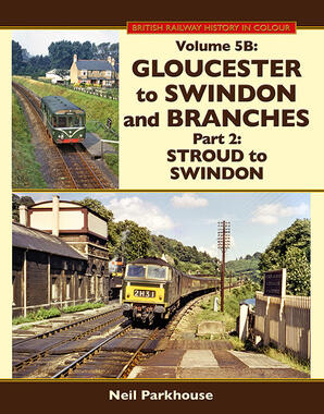 BRITISH RAILWAY HISTORY IN COLOUR Volume 5B Gloucester to Swindon and Branches Part 2