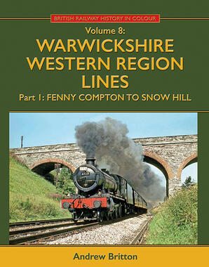 BRITISH RAILWAY HISTORY IN COLOUR Volume 8 Warwickshire Western Region Lines Part 1 Fenny Compton to Snow Hill
