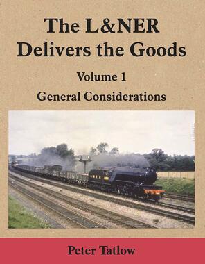 The L&NER Delivers the Goods Volume 1: General Considerations