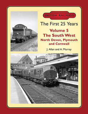 British Railways The First 25 Years Volume 5: The South West North Devon, Plymouth and Cornwall