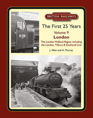 British Railways The First 25 Years Volume 9: LONDON, London Midland Region & LTSR