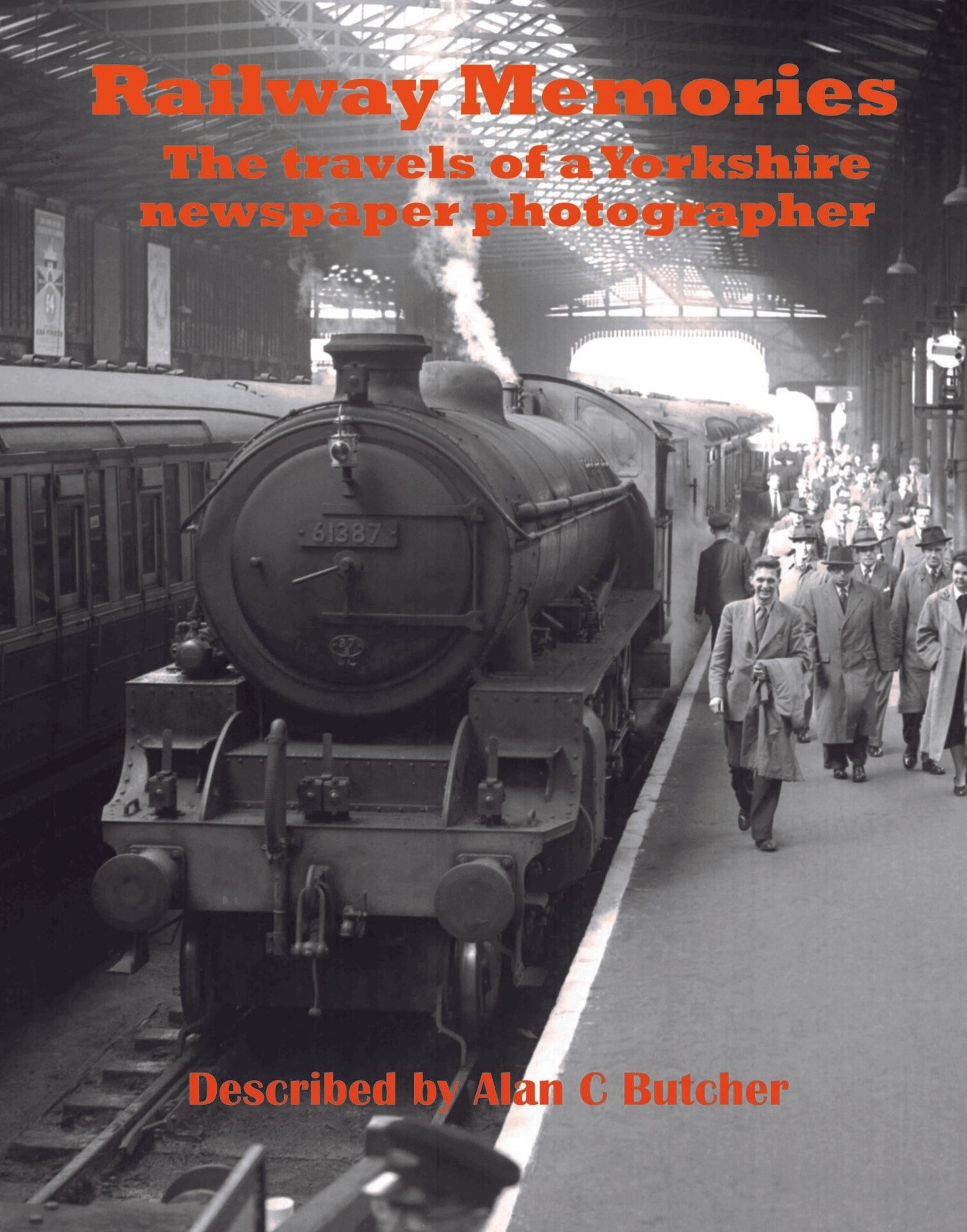 RAILWAY MEMORIES. THE TRAVELS OF A YORKSHIRE NEWSPAPER PHOTOGRAPHER