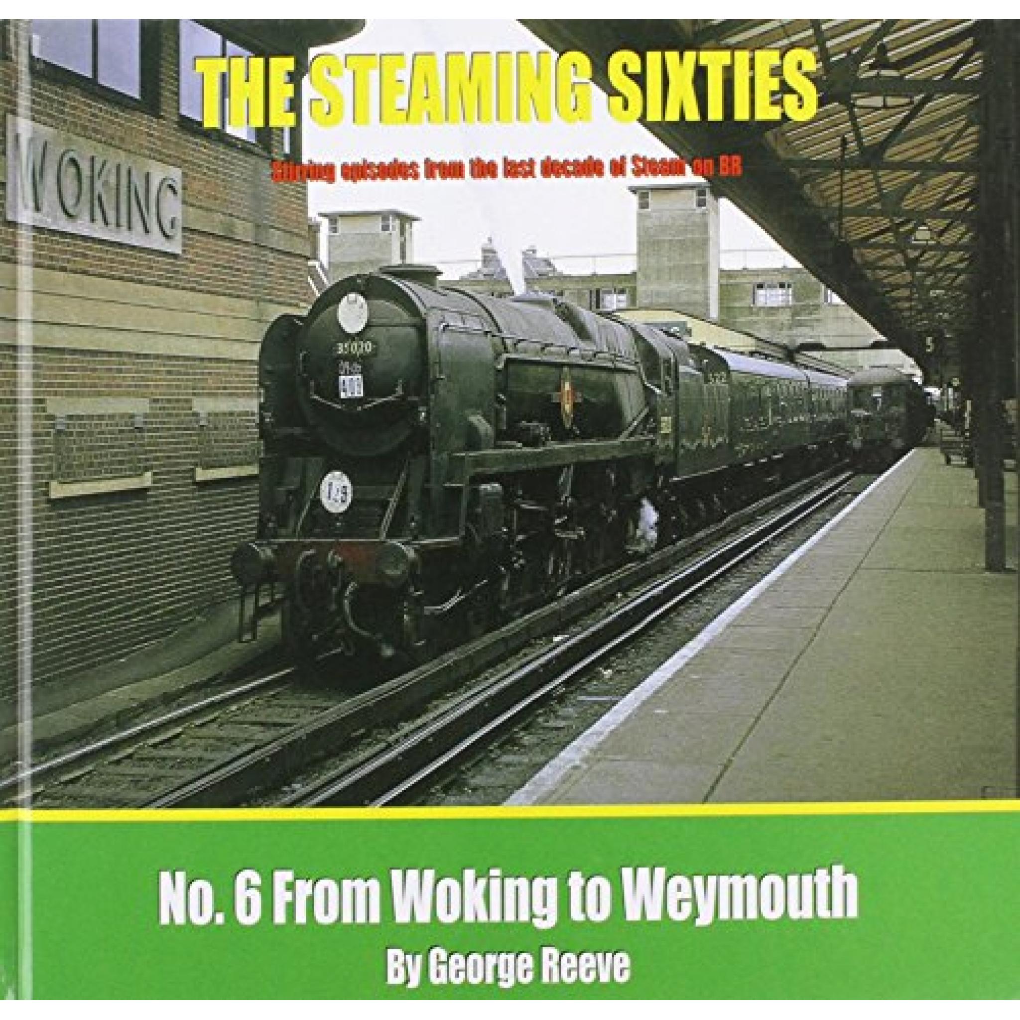 THE STEAMING SIXTIES No.6 Woking to Weymouth  LAST FEW COPIES